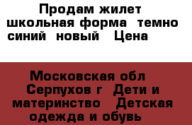 Продам жилет (школьная форма) темно-синий, новый › Цена ­ 300 - Московская обл., Серпухов г. Дети и материнство » Детская одежда и обувь   